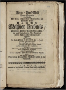 Ehren-Denck-Mahl Denen Tugenden Des ... Herrn Melchior Frehnels, Gewesenen Eltesten Raths-Verwandten, wie auch Wolverdienten Ober-Vorstehers unserer Kirchen, allhier in der Neustadt Thorn, Als Derselbe Jm Jahr ... M. DCCXIX, den 13. Junii, Jm 83sten Jahr seines Alters, Jm 50sten Jahr seiner Ehe, Jm 29sten Jahr seines ... Ampts, von dieser ... Welt abgeschieden, Und folgends Den 18. Junii ... bey der Neustädtischen Kirchen zur Heil. Dreyfaltigkeit mit einer ... Leich-Bestättigung beygesetzet wurde, Auff Begehren auffgerichtet Von beyden Evangelischen Predigern allhier in der Neu-Stadt