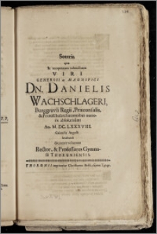 Soteria qvæ In recuperatam valetudinem ... Dn. Danielis Wachschlageri, Burggravii Regii, Præconsulis, & Protoscholarchæ ... Ao. M. DC. LXXXVIII. Calendis Augusti lætabundi decantare voluerunt Rector, & Professores Gymnasii Thoruniensis