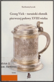 Georg Vick - toruński złotnik pierwszej połowy XVIII wieku