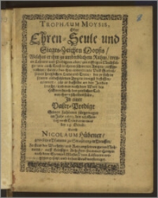 Trophæum Moysis, Oder Ehren-Seule und Sieges-Zeichen Moysis ... Jn einer Valet-Predigt Seinen Zuhörern fürgetragen im Jahr 1670. dem 20. Sontag nach Trinitatis, war der 19. Octob: durch Nicolaum Hübener gewesenen Pfarrern zu Strassburg in Preussen ..