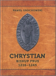 Chrystian : biskup Prus 1216-1245 i misja pruska jego czasów