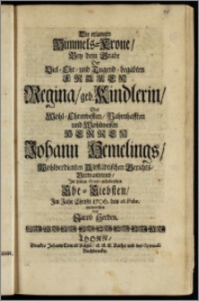 Die erlangte Himmels-Krone, Bey dem Grabe Der ... Frauen Regina, geb. Kindlerin, Des ... Herren Johann Hemelings ... Altstädtischen Gerichts-Verwandtens, Jm Leben Hertz-geliebtesten Ehe-Liebsten, Jm Jahr Christi 1706. den 28. Febr. / entworffen von Jacob Herden