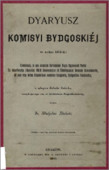 Dyaryusz komisyi bydgoskiéj w roku 1614 : cummissio in qua auspiciis Serenissimi Regis Sigismundi Tertii De dissolvendis stipendiis Militi Smolensciano ab Illustrissimis Dominis Commissariis, ad eam rem totius Reipublicae consensu designatis, Bydgostiae tractabatur