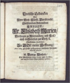 Poetische Gedancken über Jhro Hoch-Fürstl. Durchlaucht. Christmilden Andenckens ... Fr. Elisabeth Marien, Hertzogin zu Würtemberg und Teck, auch in Schlesien zur Oelsz ... / Anno 1684. zur Oelsze ... offentlich gehalten von M. George Wenden, Des Fürstlichen Collegii Profess. und Directore, wie auch der Stadt-Schule daselbst Inspectore