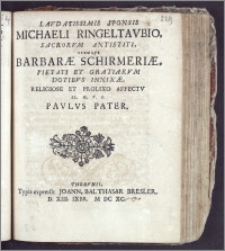 Lavdatissimis Sponsis Michaeli Ringeltavbio, Sacrorvm Antistiti, Itemqve Barbaræ Schirmeriæ, Pietati Et Gratiarvm Dotibvs Innixæ, Religiose Et Prolixo Affectv ... / Pavlvs Pater