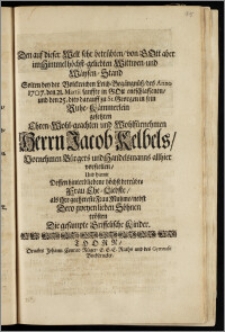 Den auf dieser Welt sehr betrübten, von Gott aber im Himmel höchst-geliebten Wittwen- und Wäysen-Stand Solten bey der ... Leich-Begängnüsz, des Anno 1707. den 21. Martii sanffte in Gott entschlaffenen, und den 25. dito darauff zu St. Georgen in sein Ruhe-Kämmerlein gesetzten ... Herrn Jacob Kelbels ... Bürgers und Handelsmanns allhier vorstellen, Und hiemit Dessen ... Ehe-Liebste, als ihre ... Frau Muhme, nebst Dero zweyen ... Söhnen trösten / Die gesampte Griffelische Kinder