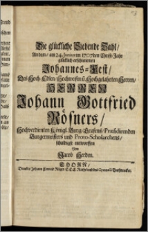 Die glückliche Siebende Zahl, An dem, am 24. Junius im 1707den Christ-Jahr ... erschienenen Johannes-Fest, Des ... Herren Johann Gottfried Rösners ... Königl. Burg-Grafens, Præsidirenden Burgermeisters und Proto-Scholarchens schuldigst entworffen / Von Jacob Herden