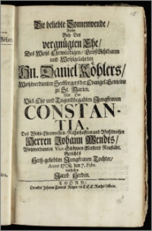 Die beliebte Sonnenwende, Wolte Bey Der vergnügten Ehe, Des ... Hn. Daniel Köhlers, Wohlverdienten Seelsorgers der Evangel. Gemeine zu St. Marien. Mit Der ... Jungfrauen Constantia, Des ... Herren Johann Wendts, Wohlverdienten Vice-Schöppen-Meisters Neustädt. Gerichts ... Tochter, Anno 1708. den 7. Febr. vorstellen Jacob Herden