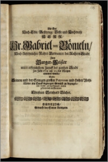 Als Der Hoch-Edle, Gestrenge, Veste ... Hr. Gabriel von Bömeln, Hoch-Ansehnlicher Rahts-Verwanter der Rechten Stadt Zum Burger-Meister unter ... Zuruff der gantzen Stadt Jm Jahr 1708. am 20. des Mertzen ernennet wurde / Solte Seinem ... Patrono und ... sein Danck-begieriges Gemüth zu bezeugen, mit diesen ... Zeilen ... auffwarten Christian Bernhard Bücher