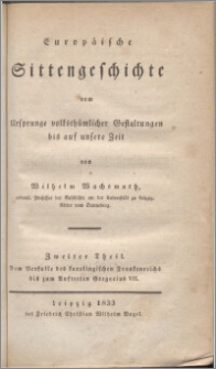 Europäische Sittengeschichte vom Ursprunge volksthümlicher Gestaltungen bis auf unsere Zeit. T. 2, Vom Verfalle des karolingischen Frankenreichs bis zum Auftreten Gregorius VII