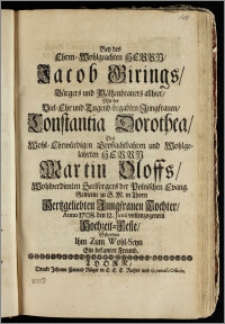 Bey des Ehren-Wohlgeachten Herrn, Jacob Girings, Bürgers und Mältzenbräuers allhier, Mit der ... Jungfrauen, Constantia Dorothea, Des ... Herrn Martin Oloffs ... Seelsorgers der Polnischen Evang. Gemeine zu S. M. in Thorn ... Tochter, Anno 1708. den 12. Junii vollenzogenem Hochzeit-Feste, Schertzete Ihm Zum Wohl-Seyn Ein bekanter Freund