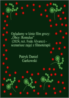 Oglądamy w kinie film grozy: „Obcy: Romulus” (2024, reż. Fede Álvarez) : scenariusz zajęć z filmoterapii