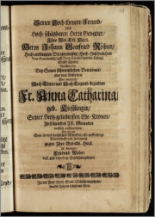 Seinen Hoch-theuern Freund, Und Hoch-schätzbaren Herzn Gevatter, Jhro ... Herrn Johann Gottfried Rösner, Hoch-verdienten Bürgermeister ... Vice-Præsidenten, und Proto-Scholarchen, der Königl. Stadt Thorn, Bemühete sich, Bey Seiner schmertzlichen Betrübnis, über dem Absterben, Der ... Fr. Anna Catharina, geb. Kieszlingin, Seiner ... Ehe-Kronen / Jn ... JX. Sonneten ... auffzurichten, Und dadurch Sein ... Freundschafft und Zuneigung gegen Jhro Wol-Edl. Herzl. Zu bezeugen, Friedrich Weber, Past. und Inspect. in Schlichtingsheim