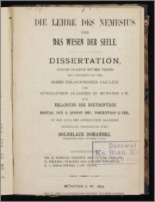 Die Lehre des Nemesius über das Wesen der Seele : Dissertation, welche zugleich mit den Thesen mit Genehmigung der hohen philosophischen Fakultät der Königlichen Akademie zu Münster i. W. zur Erlangung der Doktorwürde : Montag, den 9. August 1897, vormittags 11 Uhr, in der Aula der Königlichen Akademie / öffentlich verteidigen wird Boleslaus Domański (Priester der Diöcese Culm) ; Opponenten : Dr. A. Schulz (Priester der Diöcese Ermland), N. Hilling (Priester der Diöcese Osnabruck), G. v. Działowski (Cand. Theol.)