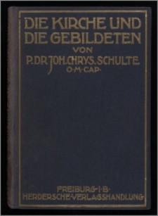 Die Kirche und die Gebildeten : zeitgeschichtliche Erwägungen und pastoraltheologische Anregungen / von P. Joh. Chrysostomus Schulte O.M.C. (Lektor und Doktor der Theologie)