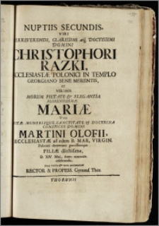 Nuptiis Secundis, Viri Perreverendi, Clarissimi ... Domini Christophori Razki, Ecclesiastæ Polonici In Templo Georgiano ... Et Virginis ... Mariæ ... Domini Martini Olofii, Ecclesiastæ ad ædem B. Mar. Virgin. Polonici dexterrimi ... Filiæ ... d. XIV. Maij, Anno CIIICCCIX. celebrandis, bona verba & vota acclamabant Rector & Profess. Gymnas. Thor