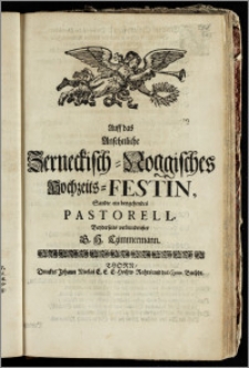 Auff das Ansehnliche Zerneckisch-Noggisches Hochzeits-Festin, Sandte ein beygehendes Pastorell, Beyderseits verbundenster G. H. Czimmermann