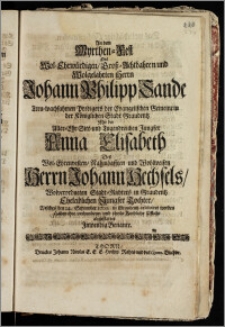 An dem Myrthen-Fest Des Wol-Ehrwürdigen, Grosz-Achtbahren und Wolgelahrten Herrn Johann Philipp Sande ... Predigers der Evangelischen Gemeine in der Königlichen Stadt Graudentz Mit der ... Jungfer Anna Elisabeth Des ... Herrn Johann Hechsels ... Stadt-Richters in Graudentz ... Tochter, Welches den 24. September 1709. in Graudenz celebriret worden Haben ihre ... Kindliche Pflicht abgestattet Jnwendig Benante