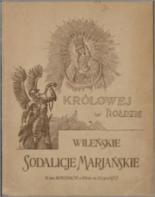 Królowej w hołdzie : wileńskie Sodalicje Marjańskie w dniu koronacji w Wilnie dnia 2 lipca 1927 r.