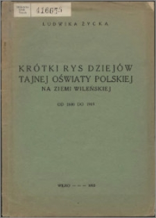 Krótki rys dziejów tajnej oświaty polskiej na ziemi wileńskiej : od 1880 do 1919