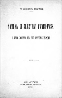 Samuel ze Skrzypny Twardowski i jego poezya na tle współczesnem