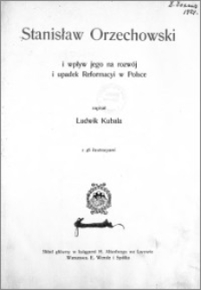 Stanisław Orzechowski i wpływ jego na rozwój i upadek Reformacyi w Polsce : z 46 ilustracyami