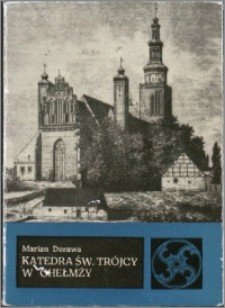 Katedra św. Trójcy w Chełmży : dzieje budowy, architektura, wyposażenie