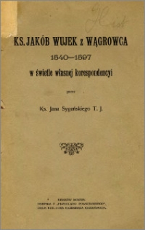 Ks. Jakób Wujek z Wągrowca w świetle własnej korespondencji : 1540-1597