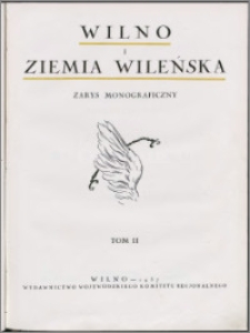 Wilno i ziemia wileńska : zarys monograficzny. T. 2