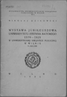 Wystawa jubileuszowa Uniwersytetu Stefana Batorego 1579-1929 w Uniwersyteckiej Bibljotece Publicznej w Wilnie, 9-20.X.1929