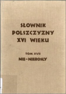 Słownik polszczyzny XVI wieku T. 17: Nie - Nierosły