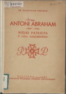 Antoni Abraham (1869-1923) : wielki patrjota [!] z ludu kaszubskiego ; życie i zasługi w dziele odzyskania dostępu Polski do morza i uświadomienia narodowego ludu kaszubskiego
