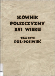 Słownik polszczyzny XVI wieku T. 27: Poł - Posiwieć