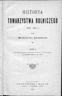 Historia Towarzystwa Rolniczego : 1858-1861 r. T. 1, Historia rozwoju rolnictwa i sprawy włościańskiej w pierwszej połowie XIX wieku