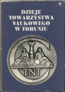 Dzieje Towarzystwa Naukowego w Toruniu 1875-1975. T. 1