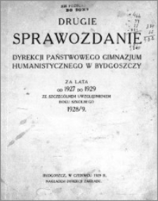 Drugie sprawozdanie Dyrekcji Państwowego Gimnazjum Humanistycznego w Bydgoszczy za lata od 1927 do 1929 ze szczególnem uwzględnieniem roku szkolnego 1928/9