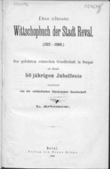 Revaler Stadtbücher. 1, Das älteste Wittschopbuch der Stadt Reval (1312-1360) : der gelehrten estnischen Gesellschaft in Dorpat zu ihrem 50 jährigen Jubelfeste