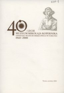 40-lecie Muzeum Mikołaja Kopernika Oddziału Muzeum Okręgowego w Toruniu 1960-2000