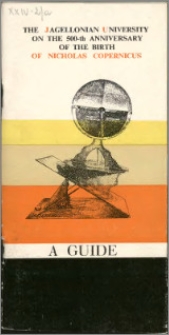 The Jagellonian University on the 500-th anniversary of the birth of Nicolas Copernicus : a guide : the programme of the copernican celebrations in Jagiellonian University