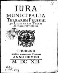 Iura Municipalia Terrarum Prussiae, Et Leges Ad Eas Terras Privatim Pertinentes