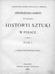 Sprawozdania Komisyi do Badania Historyi Sztuki w Polsce T. 1 (1879)