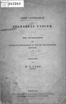 Liber Cancellariae Stanislai Ciołek : ein Formelbuch der polnischen Königskanzlei aus der Zeit der Husitischen Bewegung. [Bd. 1-2]