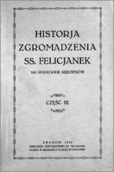 Historja Zgromadzenia SS. Felicjanek na podstawie rękopisów. Cz. 3
