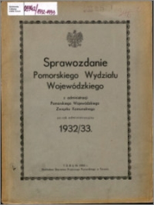 Sprawozdanie Pomorskiego Wydziału Wojewódzkiego z Administracji Pomorskiego Wojewódzkiego Związku Komunalnego za Rok Administracyjny 1932-1933