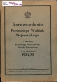 Sprawozdanie Pomorskiego Wydziału Wojewódzkiego z Administracji Pomorskiego Wojewódzkiego Związku Komunalnego za rok administracyjny 1934-1935