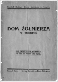 Dom Żołnierza w Toruniu : na uroczystość otwarcia w dniu 19. marca 1933 roku