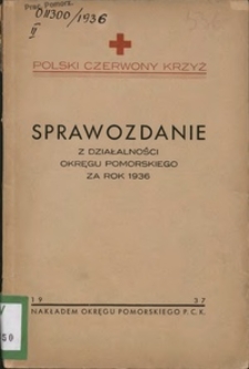 Sprawozdanie z Działalności Okręgu Pomorskiego za rok 1936 / Polski Czerwony Krzyż