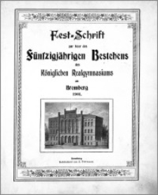 Fest-Schrift zur Feier des Fünfzigjährigen Bestehens des Königlichen Realgymnasiums zu Bromberg 1901