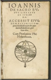 Ioannis De Sacro Bvsto Libellvs De Sphaera ; Accessit Eivsdem Avtoris Computus Ecclesiasticus, Et alia quaedam in studiosorum gratiam edita. Cum Praefatione Phi. Melanthonis