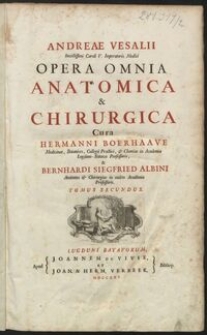 Andreae Vesalii Invictissimi Caroli V. Imperatoris Medici Opera Omnia Anatomica & Chirurgica Cura Hermanni Boerhaave [...] & Bernhardi Siegfried Albini [...].
